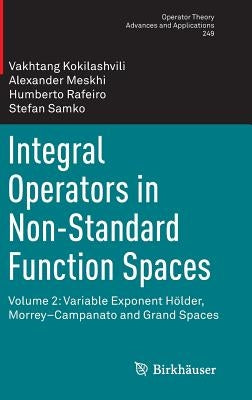Integral Operators in Non-Standard Function Spaces: Volume 2: Variable Exponent Hölder, Morrey-Campanato and Grand Spaces by Kokilashvili, Vakhtang