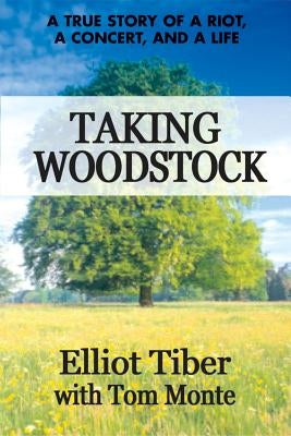 Taking Woodstock: A True Story of a Riot, a Concert, and a Life by Tiber, Elliot