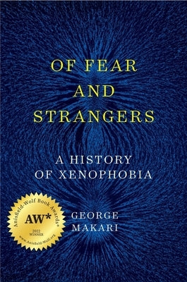 Of Fear and Strangers: A History of Xenophobia by Makari, George