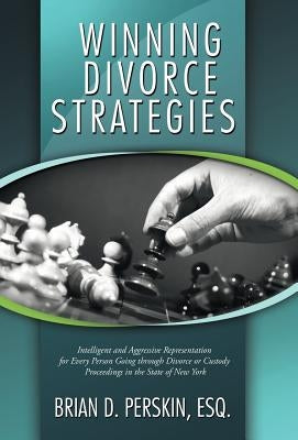 Winning Divorce Strategies: Intelligent and Aggressive Representation for Every Person Going Through Divorce or Custody Proceedings in the State O by Perskin Esq, Brian D.