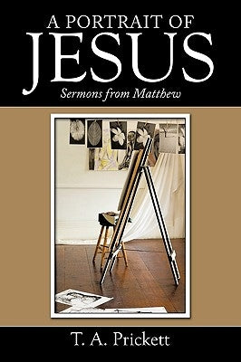 A Portrait of Jesus: Sermons from Matthew by Prickett, T. A.