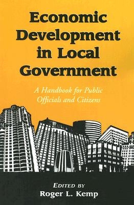 Economic Development in Local Government: A Handbook for Public Officials and Citizens by Kemp, Roger L.