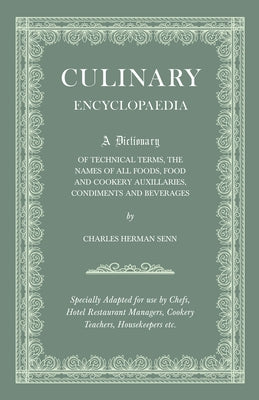 Culinary Encyclopaedia: A Dictionary of Technical Terms, the Names of All Foods, Food and Cookery Auxillaries, Condiments and Beverages - Spec by Senn, Charles Herman
