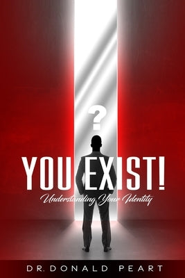 You Exist!: Understanding Your Identity by Peart, Donald