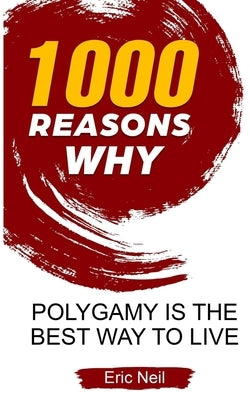 1000 Reasons why Polygamy is the best way to live by Neil, Eric