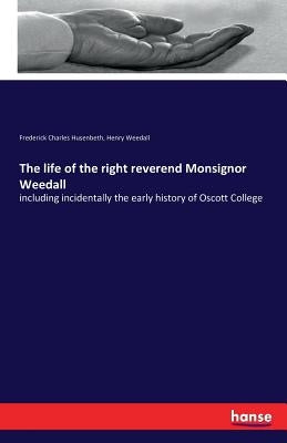 The life of the right reverend Monsignor Weedall: including incidentally the early history of Oscott College by Husenbeth, Frederick Charles