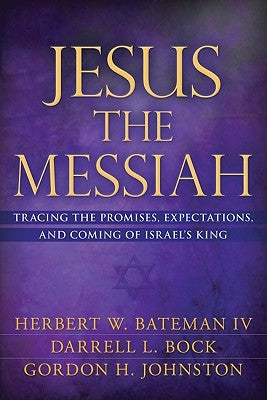 Jesus the Messiah: Tracing the Promises, Expectations, and Coming of Israel's King by Bateman IV, Herbert W.