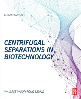 Centrifugal Separations in Biotechnology by Woon-Fong Leung, Wallace