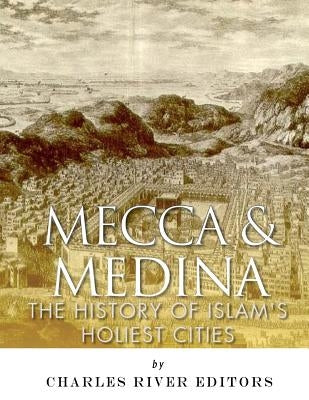 Mecca and Medina: The History of Islam's Holiest Cities by Harasta, Jesse