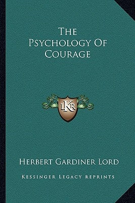 The Psychology Of Courage by Lord, Herbert Gardiner