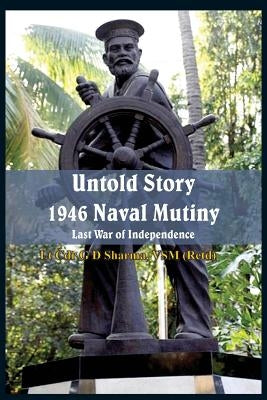 Untold Story 1946 Naval Mutiny: Last War of Independence by Sharma, G. D.