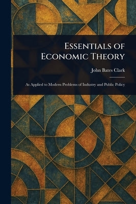 Essentials of Economic Theory by Clark, John Bates