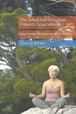 The Adult Still's Disease Patient's Sourcebook: Your comprehensive guide to AOSD by White Mat, Cheryl