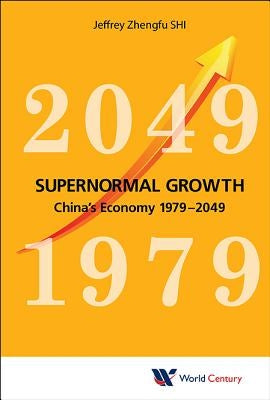 Supernormal Growth: China's Economy 1979-2049 by Shi, Jeffrey Zhengfu