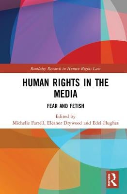 Human Rights in the Media: Fear and Fetish by Farrell, Michelle