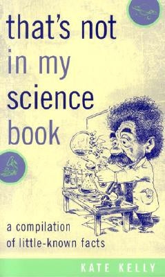 That's Not in My Science Book: A Compilation of Little-Known Facts by Kelly, Kate