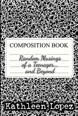 Random Musings of a Teenager...and Beyond by Lopez, Kathleen
