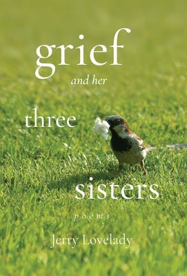 Grief and Her Three Sisters by Lovelady, Jerry