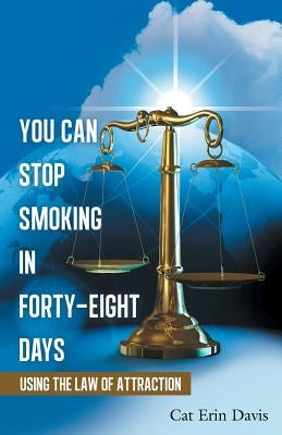 You Can Stop Smoking in Forty-Eight Days: Using the Law of Attraction by Davis, Cat Erin