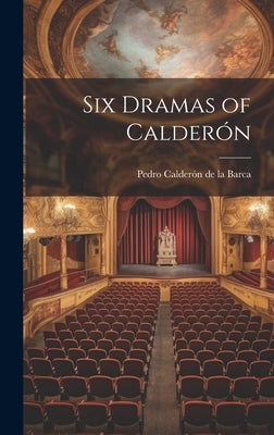 Six Dramas of Calderón by de la Barca, Pedro Calderón