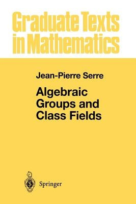 Algebraic Groups and Class Fields by Serre, Jean-Pierre