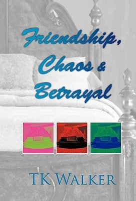 Friendship, Chaos & Betrayal by Tk Walker