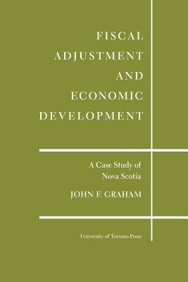 Fiscal Adjustment and Economic Development: A Case Study of Nova Scotia by Graham, John F.