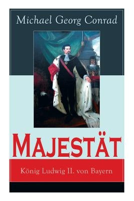 Majestät: König Ludwig II. von Bayern: Historischer Roman by Conrad, Michael Georg