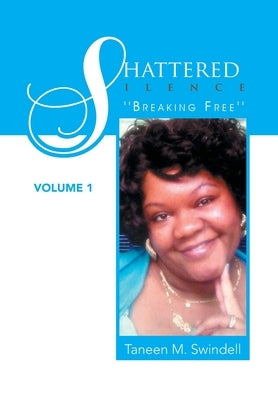 Shattered Silence Volume 1: ''Breaking Free'' by Swindell, Taneen M.