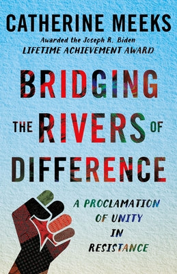 Bridging the Rivers of Difference: A Proclamation of Unity in Resistance by Meeks, Catherine