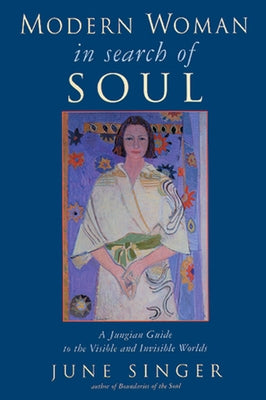 Modern Woman in Search of Soul: A Jungian Guide to the Visible and Invisible Worlds by Singer, June