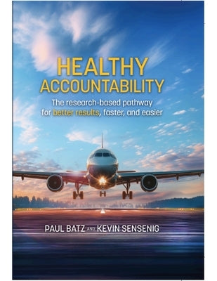Healthy Accountability: The Research-Based Pathway for Better Results, Faster, and Easier by Batz, Paul