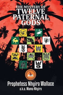 The Mystery of Twelve Paternal Gods: Paternal Spirit ( Ntor) by Wallace, Prophetess Nhyira