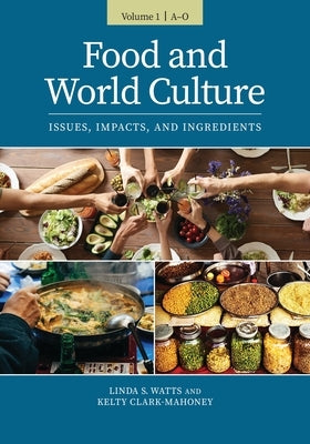 Food and World Culture: Issues, Impacts, and Ingredients [2 Volumes] by Watts, Linda S.