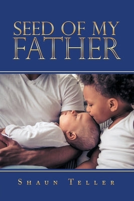 Seed of My Father by Teller, Shaun