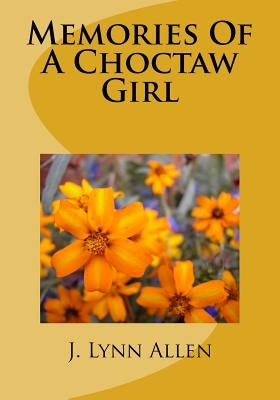 Memories Of A Choctaw Girl by Allen, J. Lynn