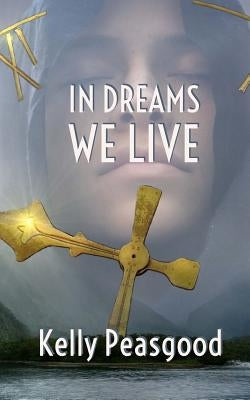 In Dreams We Live by Peasgood, Kelly