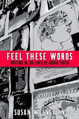 Feel These Words: Writing in the Lives of Urban Youth by Weinstein, Susan