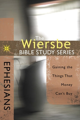 Ephesians: Gaining the Things That Money Can't Buy by Wiersbe, Warren W.