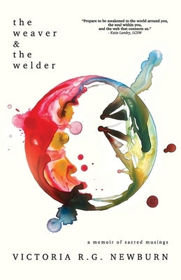 The Weaver & the Welder: A Memoir of Sacred Musings by Newburn, Victoria R. G.