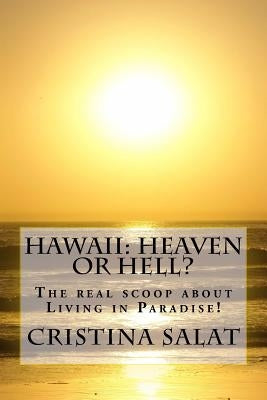 Hawaii: Heaven or Hell?: The real scoop about Living in Paradise! by Salat, Cristina