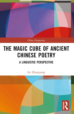 The Magic Cube of Ancient Chinese Poetry: A Linguistic Perspective by Zhaoguang, Ge