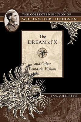 The Dream of X and Other Fantastic Visions: The Collected Fiction of William Hope Hodgson, Volume 5volume 5 by Hodgson, William Hope