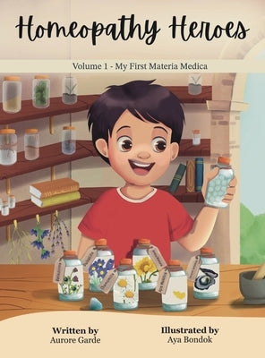 Homeopathy Heroes: My First Materia Medica by Garde, Aurore
