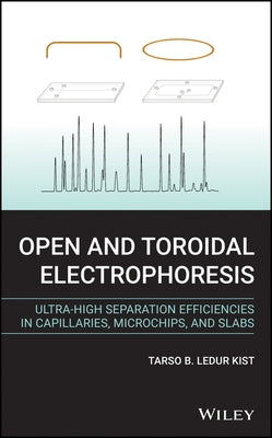 Open and Toroidal Electrophoresis: Ultra-High Separation Efficiencies in Capillaries, Microchips and Slabs by Ledur Kist, Tarso B.