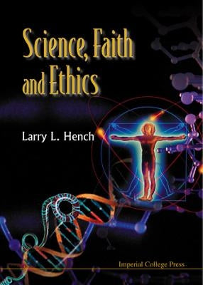 Science, Faith and Ethics by Hench, Larry L.