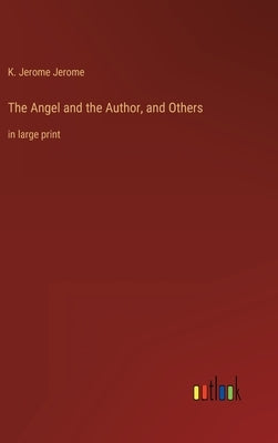 The Angel and the Author, and Others: in large print by Jerome, K. Jerome