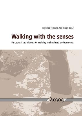 Walking with the Senses: Perceptual Techniques for Walking in Simulated Environments by Fontana, Federico