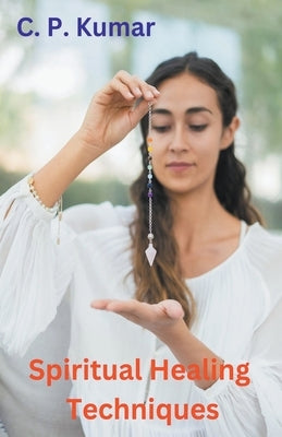 Spiritual Healing Techniques by Kumar, C. P.