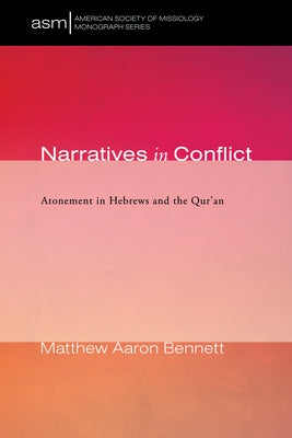 Narratives in Conflict: Atonement in Hebrews and the Qur'an by Bennett, Matthew Aaron